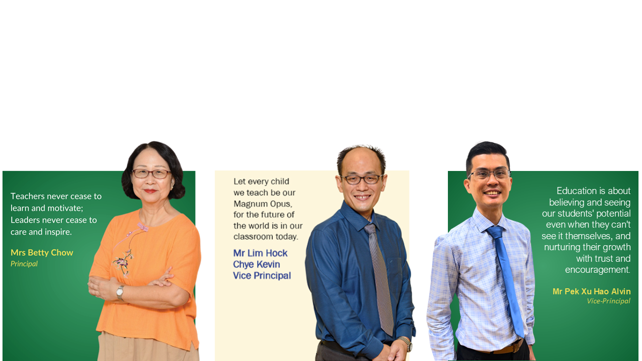 Our School Leaders: Mrs Betty Chow, Mr Kevin Lim and Mr Alvin Pek